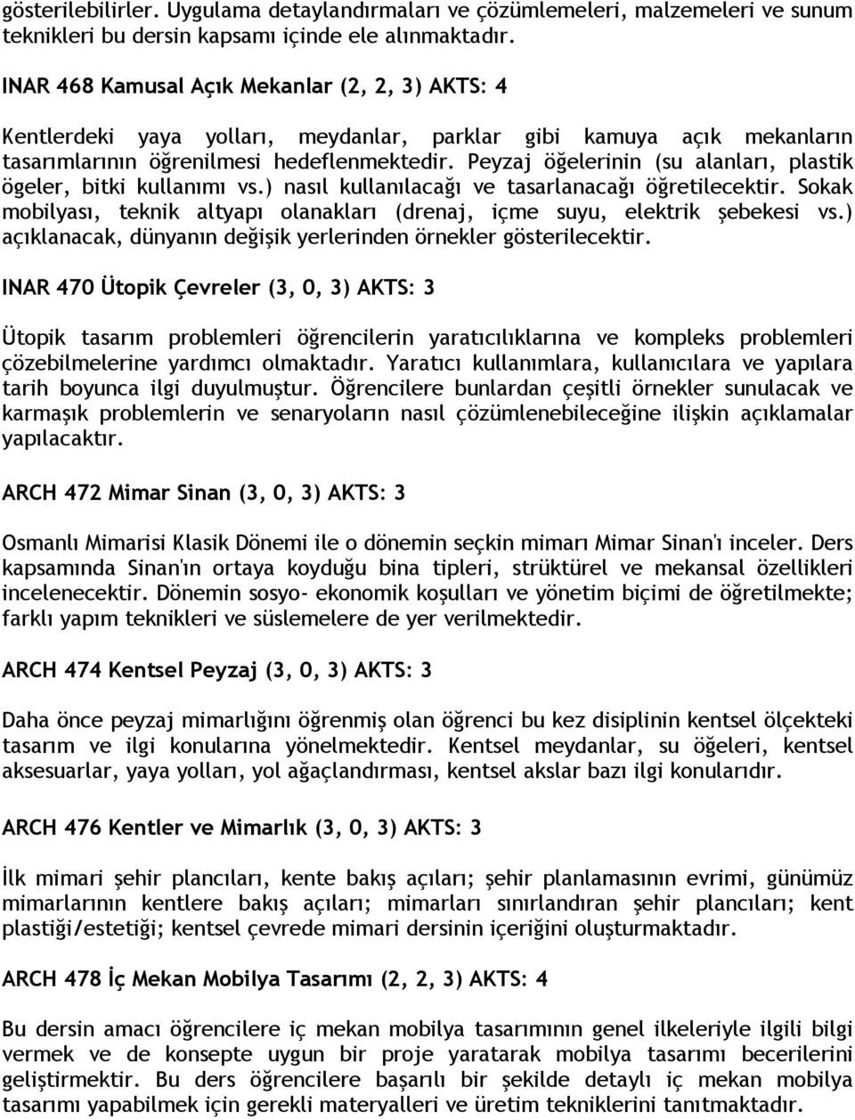 Peyzaj öğelerinin (su alanları, plastik ögeler, bitki kullanımı vs.) nasıl kullanılacağı ve tasarlanacağı öğretilecektir.