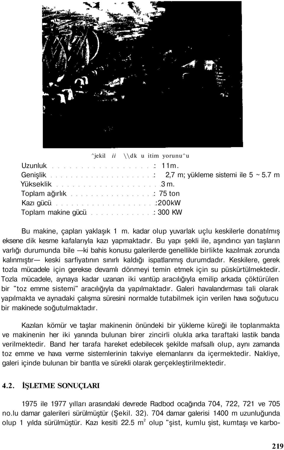 Bu yapı şekli ile, aşındırıcı yan taşların varlığı durumunda bile ki bahis konusu galerilerde genellikle birlikte kazılmak zorunda kalınmıştır keski sarfiyatının sınırlı kaldığı ispatlanmış