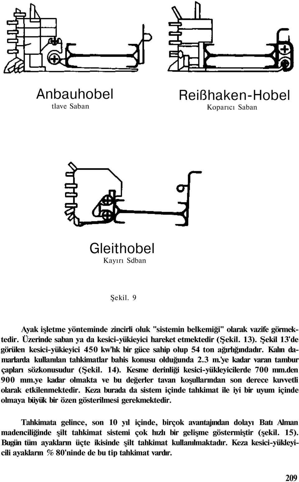 Kalın damarlarda kullanılan tahkimatlar bahis konusu olduğunda 2.3 m.'ye kadar varan tambur çapları sözkonusudur (Şekil. 14). Kesme derinliği kesici-yükleyicilerde 700 mm.den 900 mm.