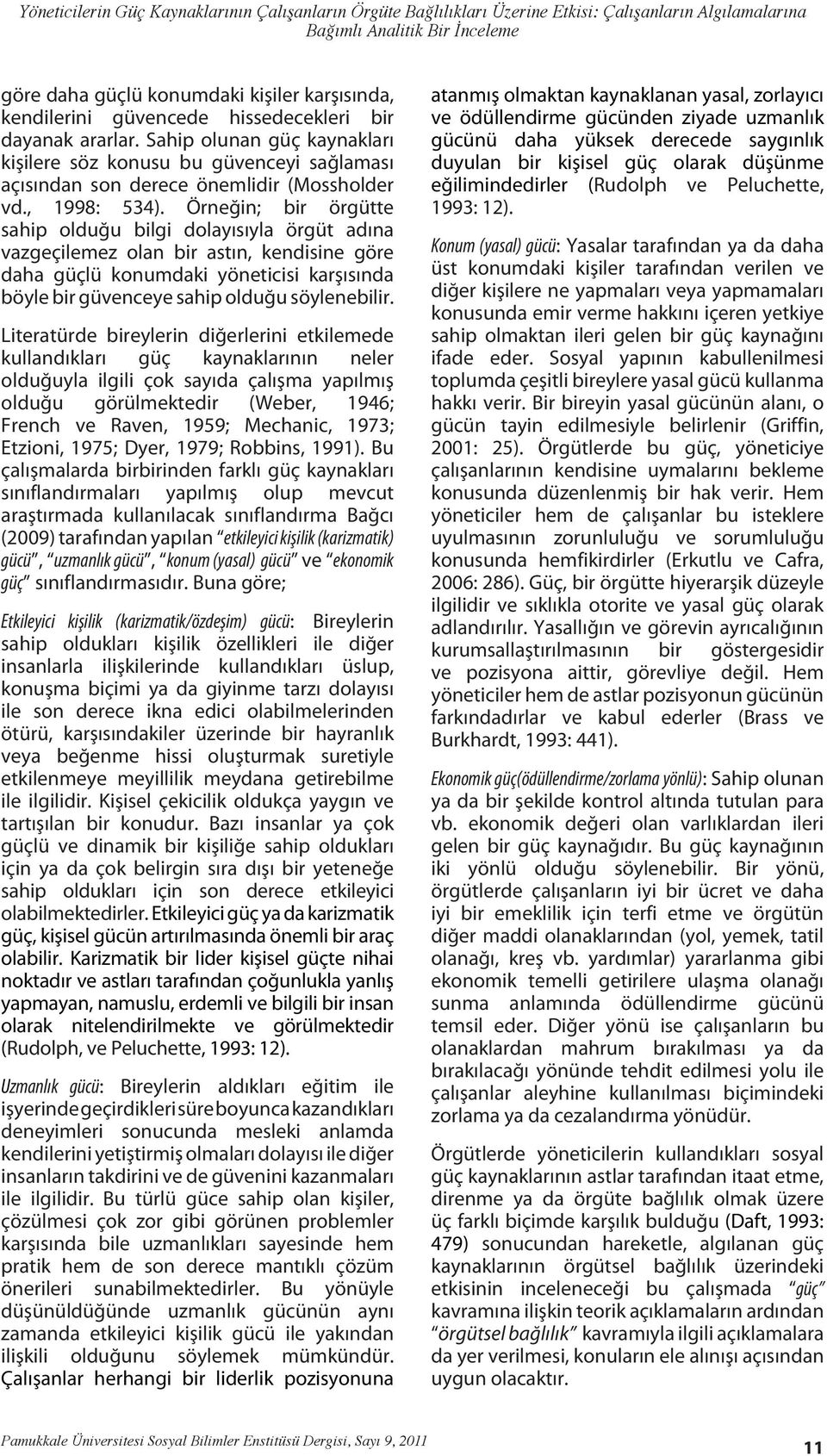 Örneğin; bir örgütte sahip olduğu bilgi dolayısıyla örgüt adına vazgeçilemez olan bir astın, kendisine göre daha güçlü konumdaki yöneticisi karşısında böyle bir güvenceye sahip olduğu söylenebilir.