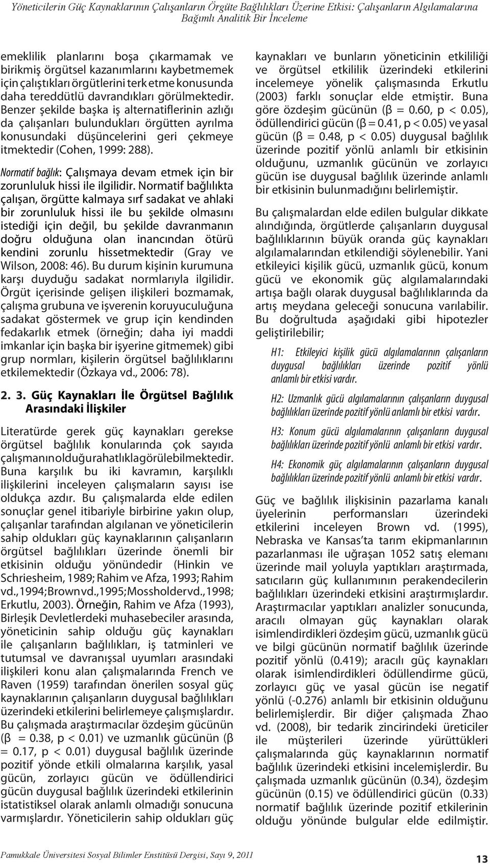 Benzer şekilde başka iş alternatiflerinin azlığı da çalışanları bulundukları örgütten ayrılma konusundaki düşüncelerini geri çekmeye itmektedir (Cohen, 1999: 288).