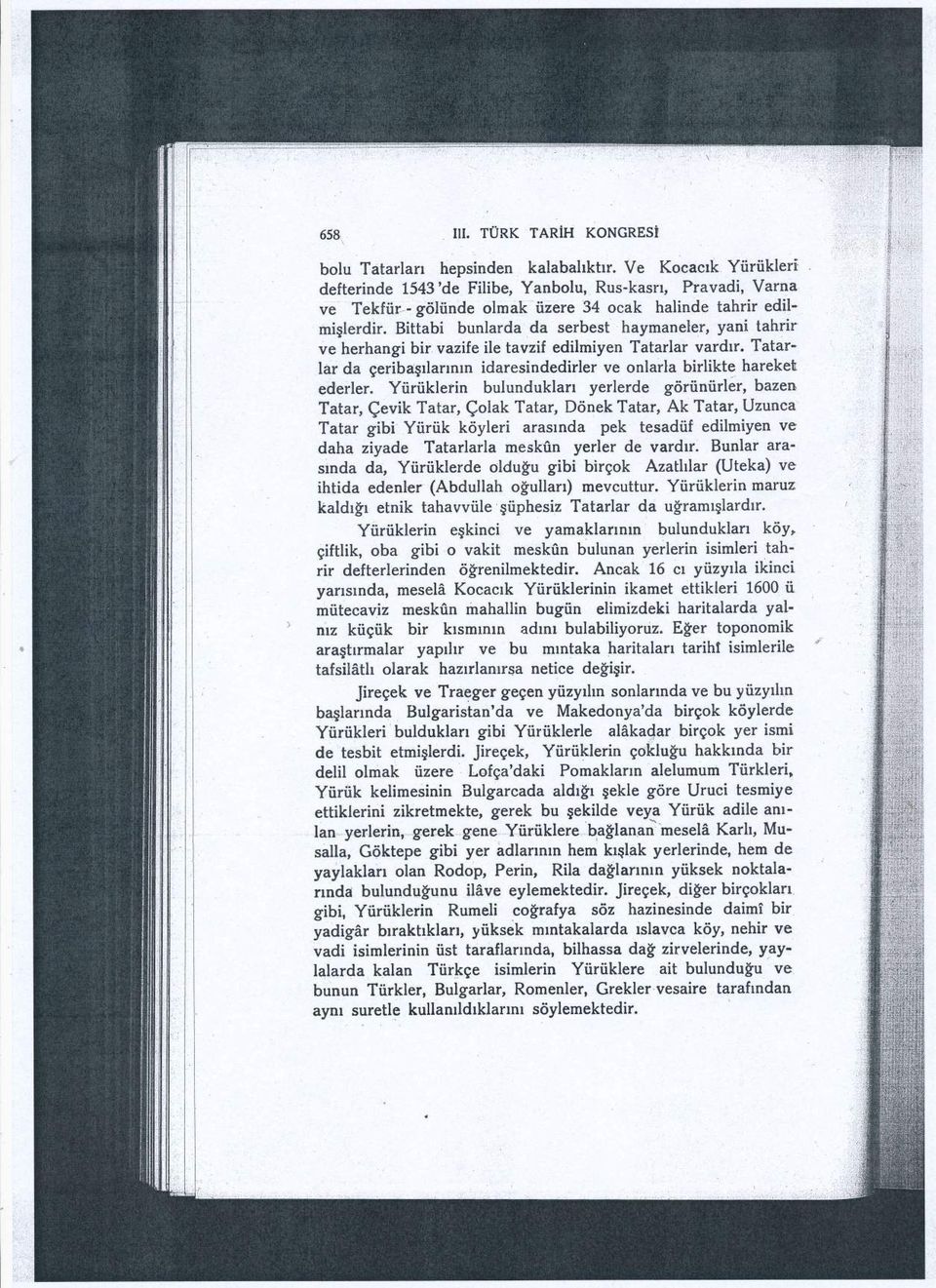 Bittabi bunlarda da serbest haymaneler, yani tahrir ve herhangi bir vazife ile tavzif edilmiyen Tatarlar vardr. Tatar' lar da geribagrlarrnrn idaresindedirler ve onlarla birlikte hareket ederler.