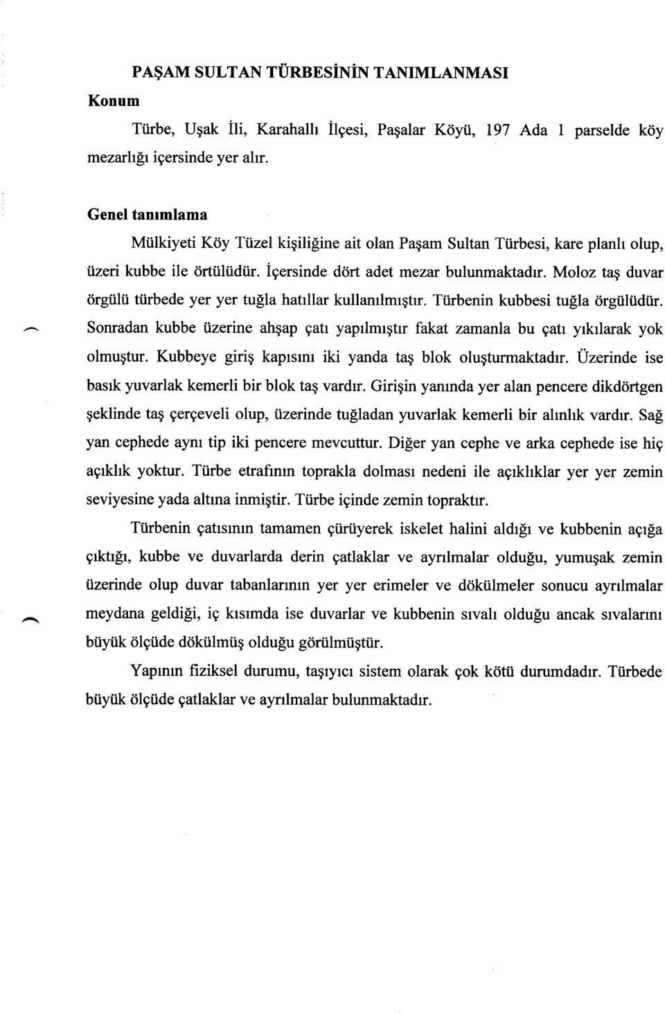 Moloz tag duvar drgiilii tiirbede yer yer tulla hatrllar kullanrlmrqtrr. Tiirbenin kubbesi tugla drgtliidiir.