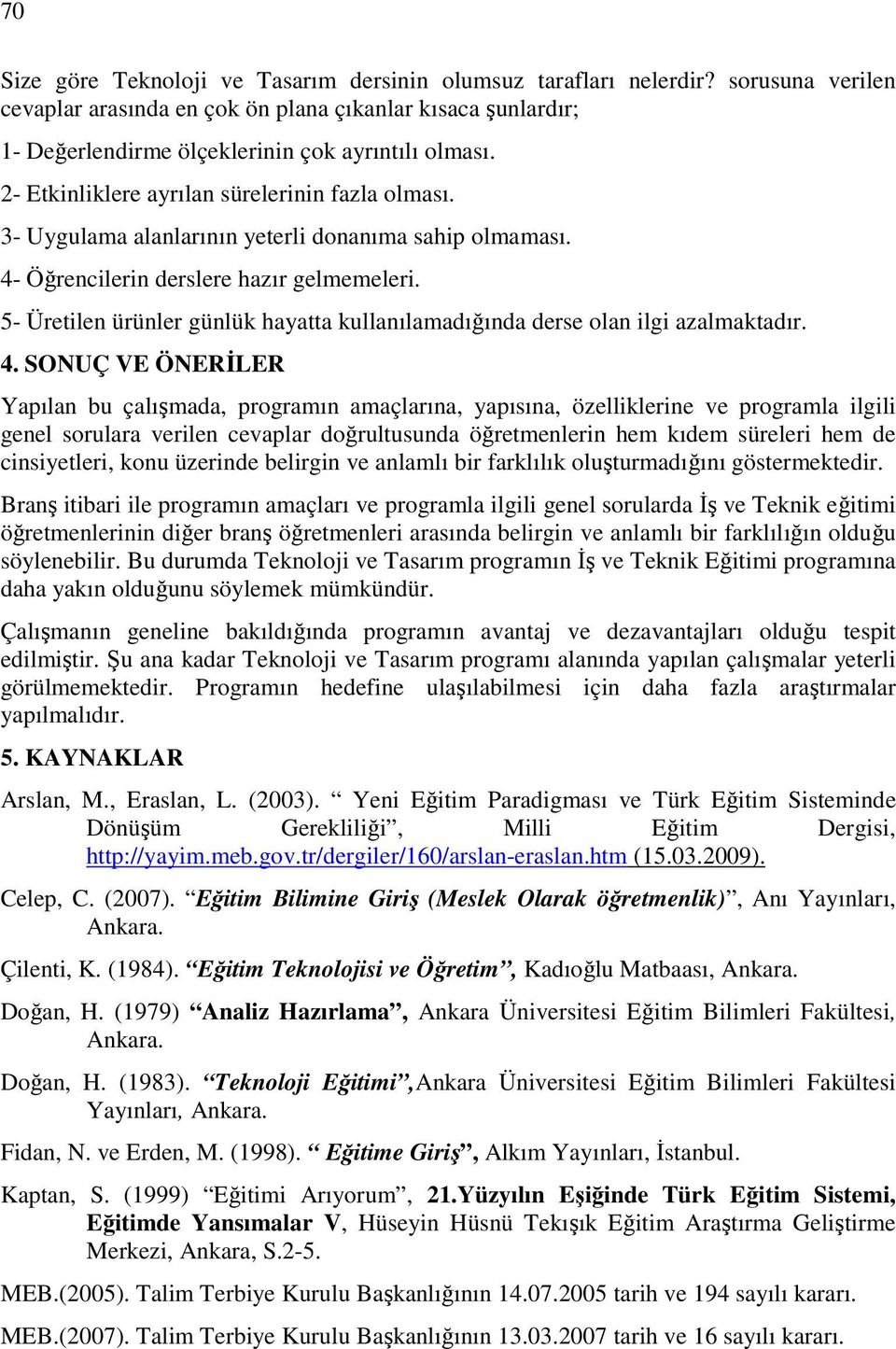 5- Üretilen ürünler günlük hayatta kullanılamadığında derse olan ilgi azalmaktadır. 4.