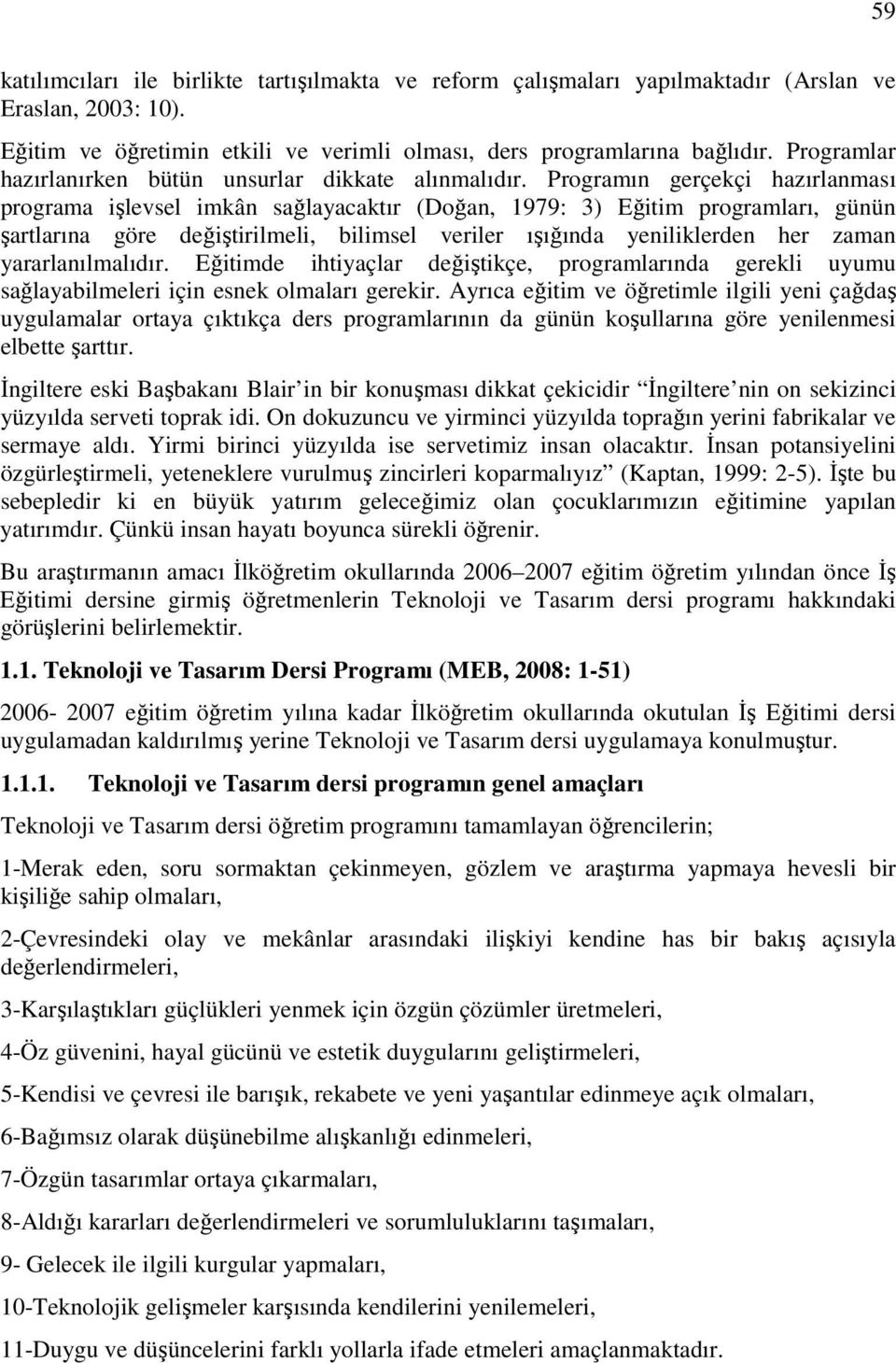 Programın gerçekçi hazırlanması programa işlevsel imkân sağlayacaktır (Doğan, 1979: 3) Eğitim programları, günün şartlarına göre değiştirilmeli, bilimsel veriler ışığında yeniliklerden her zaman