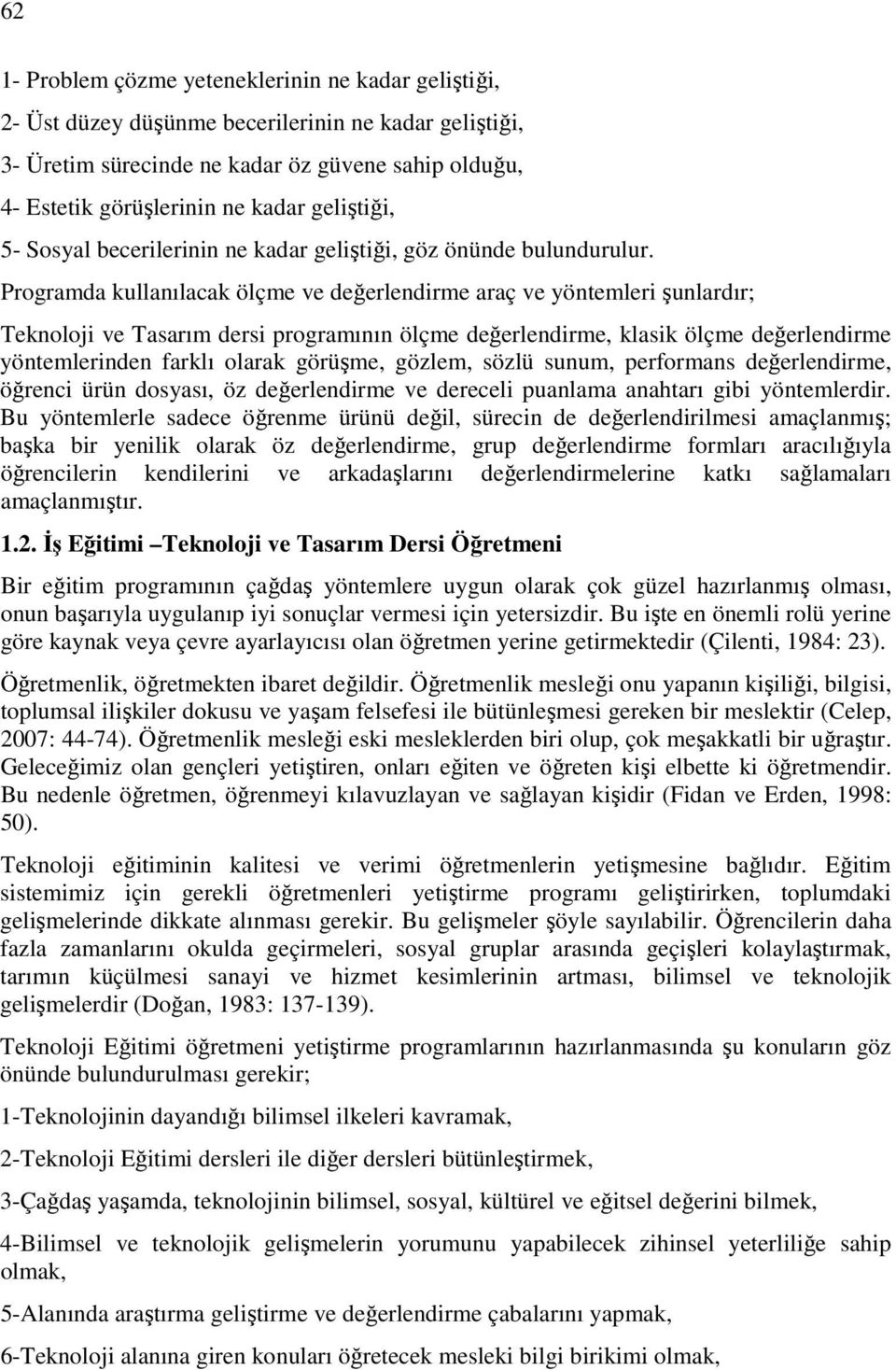 Programda kullanılacak ölçme ve değerlendirme araç ve yöntemleri şunlardır; Teknoloji ve Tasarım dersi programının ölçme değerlendirme, klasik ölçme değerlendirme yöntemlerinden farklı olarak