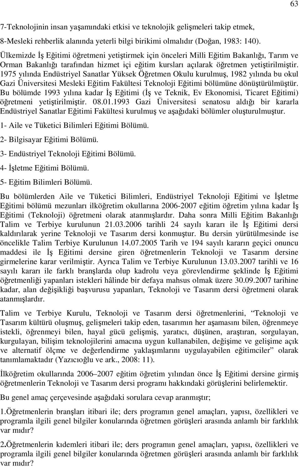 1975 yılında Endüstriyel Sanatlar Yüksek Öğretmen Okulu kurulmuş, 1982 yılında bu okul Gazi Üniversitesi Mesleki Eğitim Fakültesi Teknoloji Eğitimi bölümüne dönüştürülmüştür.