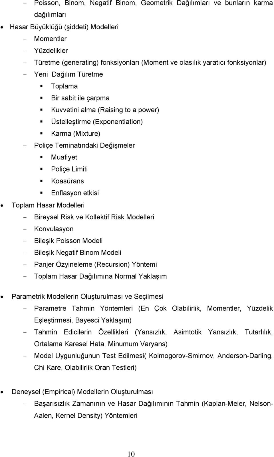 Değişmeler Muafiyet Poliçe Limiti Koasürans Enflasyon etkisi Toplam Hasar Modelleri - Bireysel Risk ve Kollektif Risk Modelleri - Konvulasyon - Bileşik Poisson Modeli - Bileşik Negatif Binom Modeli -