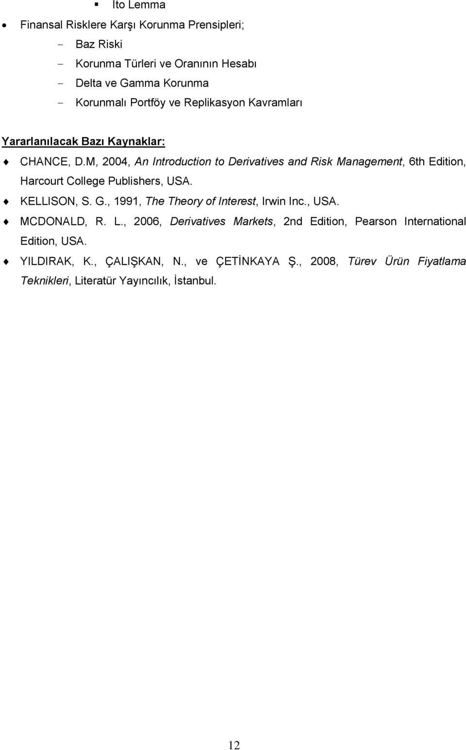 M, 2004, An Introduction to Derivatives and Risk Management, 6th Edition, Harcourt College Publishers, USA. KELLISON, S. G.