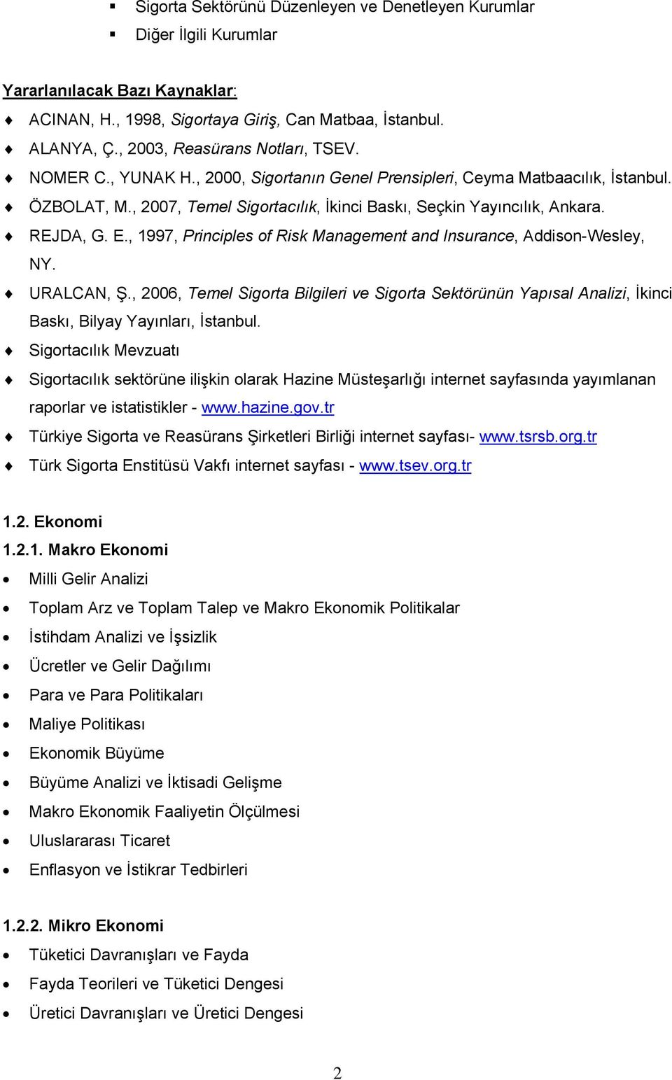 , 1997, Principles of Risk Management and Insurance, Addison-Wesley, NY. URALCAN, Ş., 2006, Temel Sigorta Bilgileri ve Sigorta Sektörünün Yapısal Analizi, İkinci Baskı, Bilyay Yayınları, İstanbul.