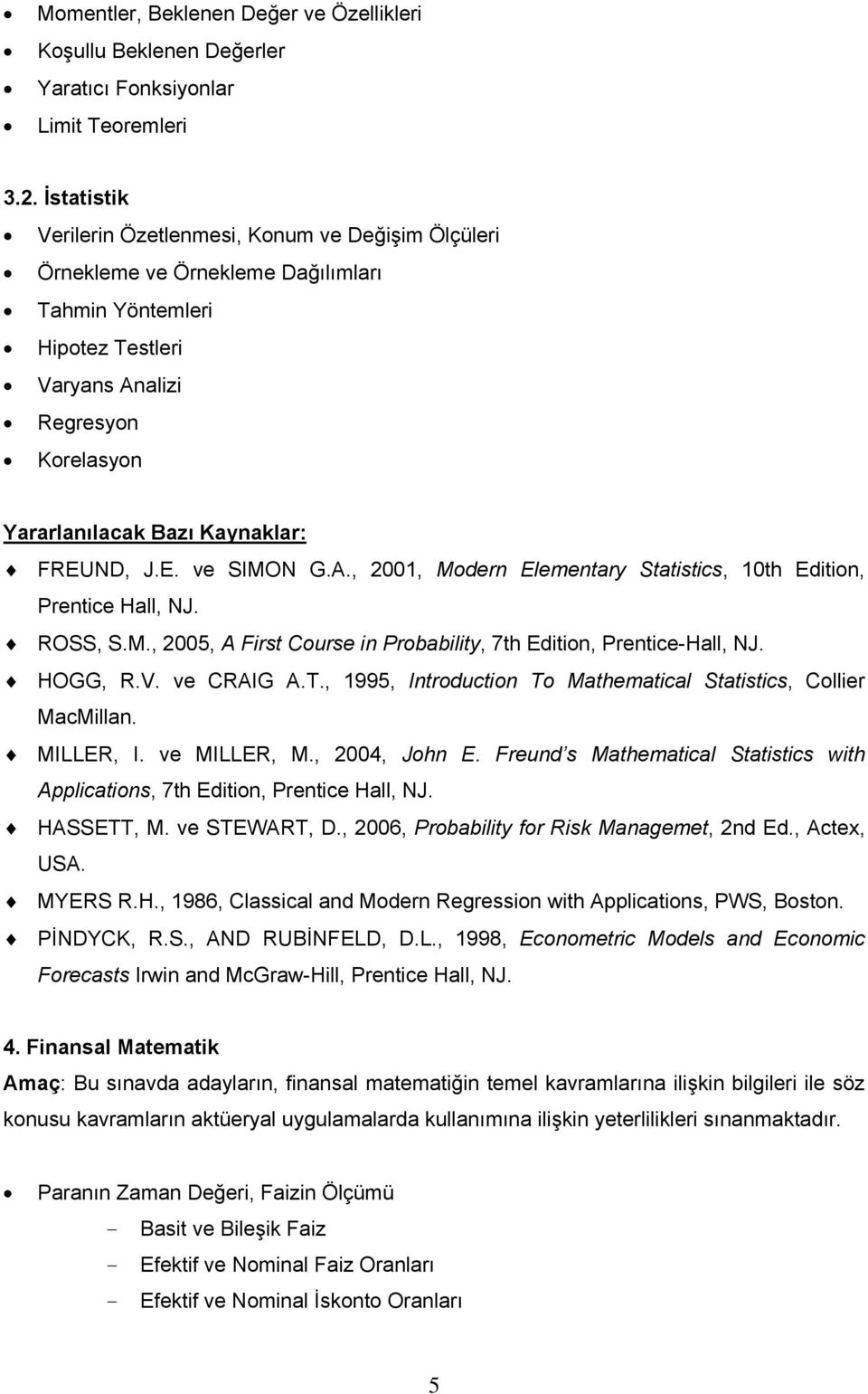 alizi Regresyon Korelasyon FREUND, J.E. ve SIMON G.A., 2001, Modern Elementary Statistics, 10th Edition, Prentice Hall, NJ. ROSS, S.M., 2005, A First Course in Probability, 7th Edition, Prentice-Hall, NJ.