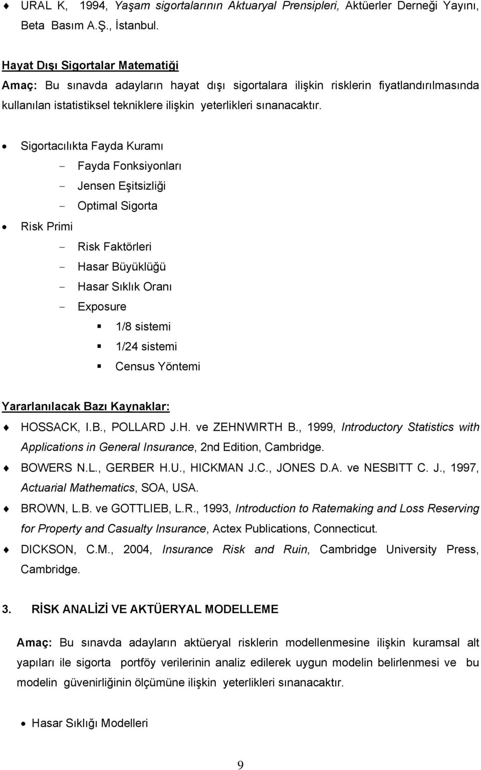 Sigortacılıkta Fayda Kuramı - Fayda Fonksiyonları - Jensen Eşitsizliği - Optimal Sigorta Risk Primi - Risk Faktörleri - Hasar Büyüklüğü - Hasar Sıklık Oranı - Exposure 1/8 sistemi 1/24 sistemi Census