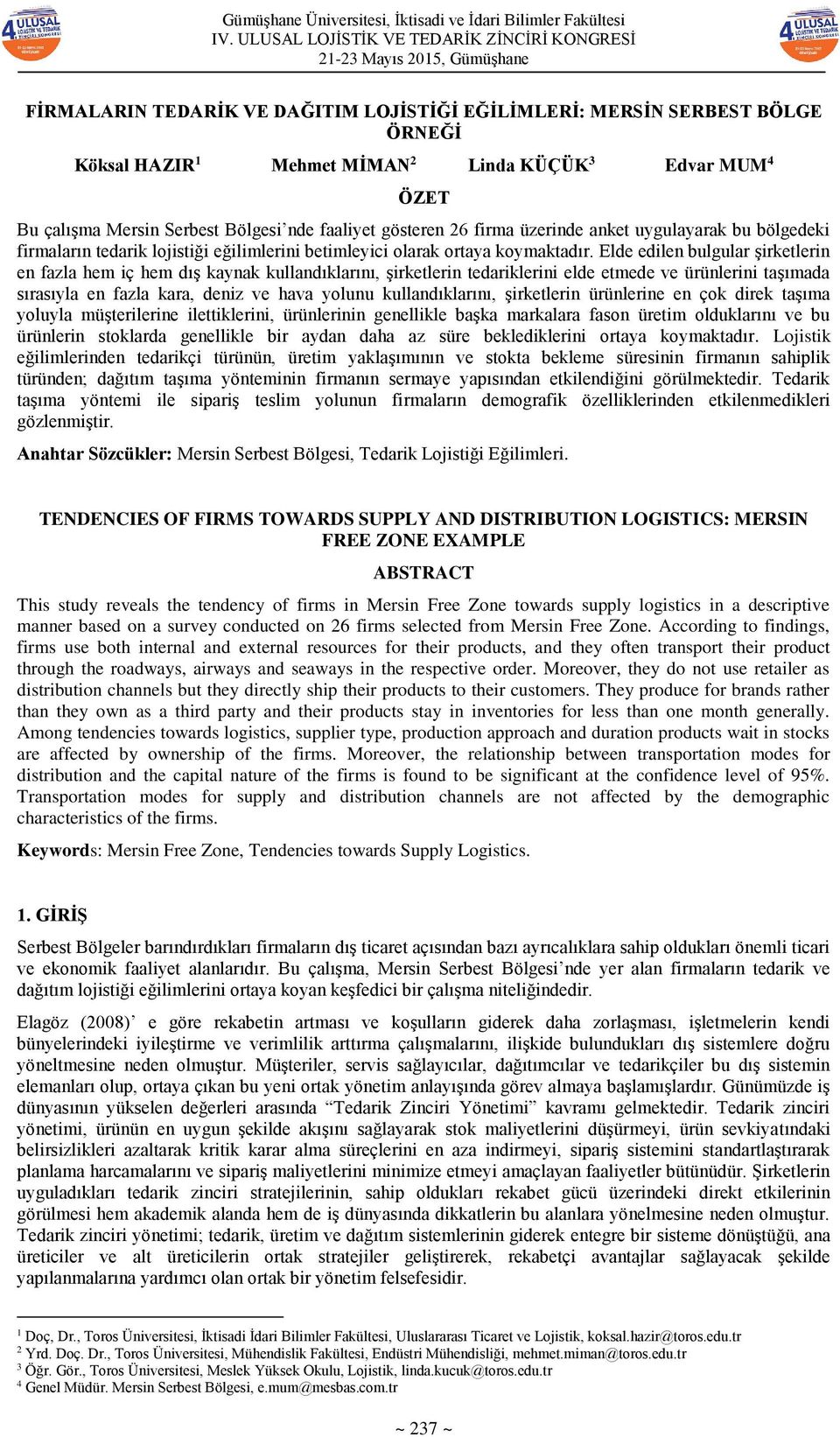 Elde edilen bulgular şirketlerin en fazla hem iç hem dış kaynak kullandıklarını, şirketlerin tedariklerini elde etmede ve ürünlerini taşımada sırasıyla en fazla kara, deniz ve hava yolunu