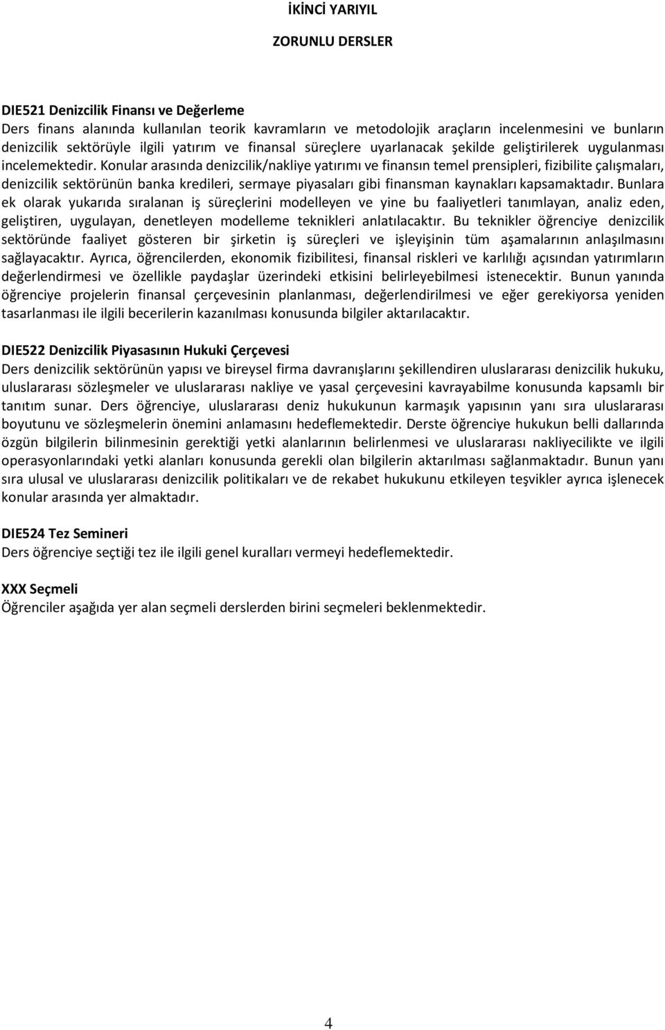 Konular arasında denizcilik/nakliye yatırımı ve finansın temel prensipleri, fizibilite çalışmaları, denizcilik sektörünün banka kredileri, sermaye piyasaları gibi finansman kaynakları kapsamaktadır.