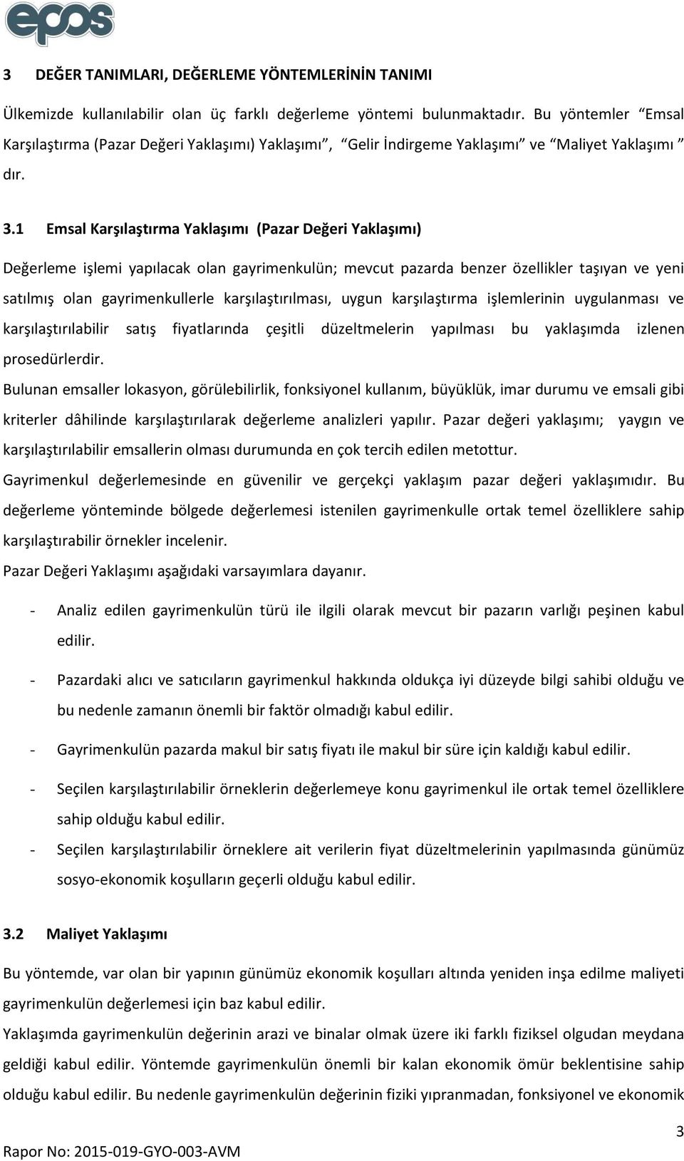 1 Emsal Karşılaştırma Yaklaşımı (Pazar Değeri Yaklaşımı) Değerleme işlemi yapılacak olan gayrimenkulün; mevcut pazarda benzer özellikler taşıyan ve yeni satılmış olan gayrimenkullerle