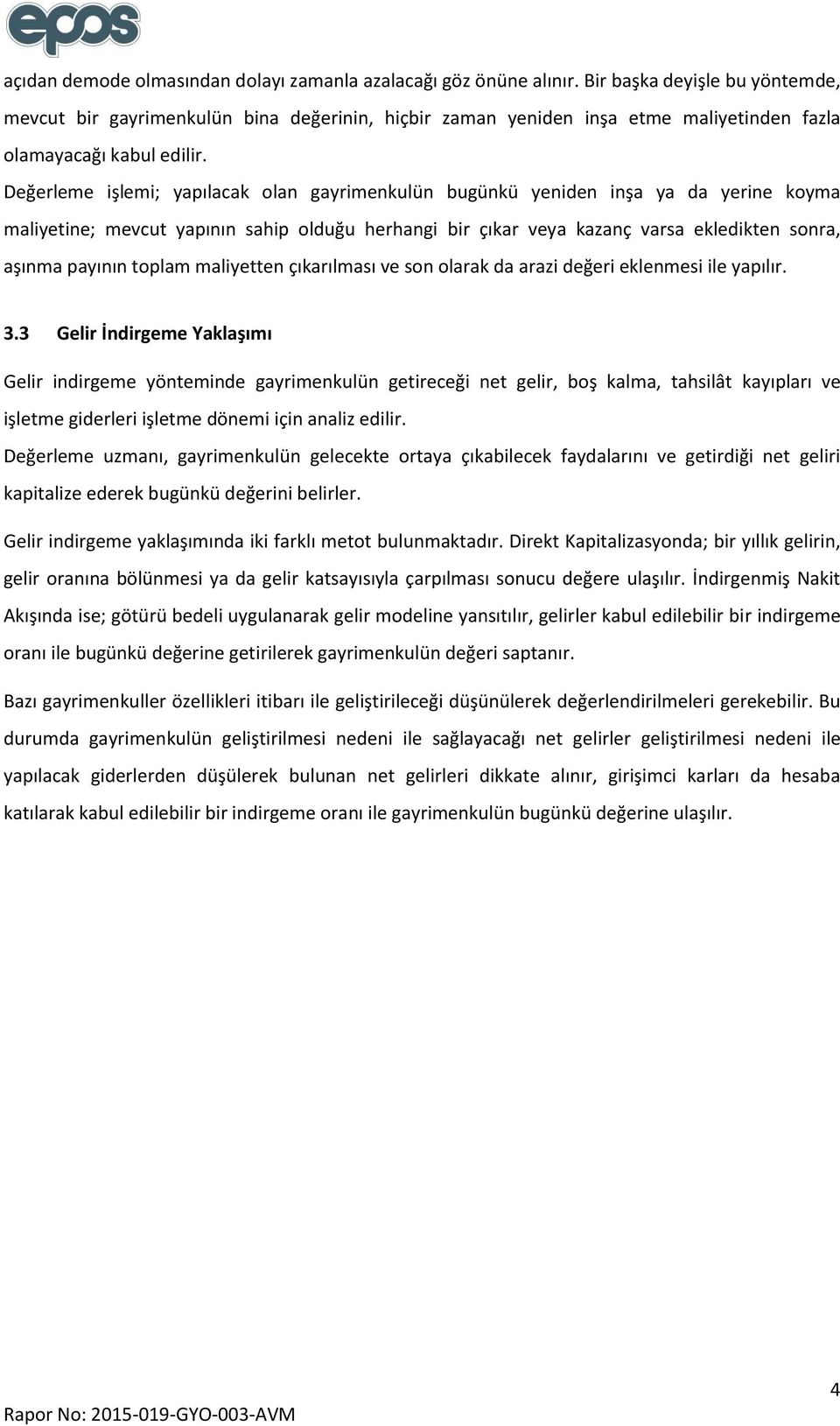 Değerleme işlemi; yapılacak olan gayrimenkulün bugünkü yeniden inşa ya da yerine koyma maliyetine; mevcut yapının sahip olduğu herhangi bir çıkar veya kazanç varsa ekledikten sonra, aşınma payının