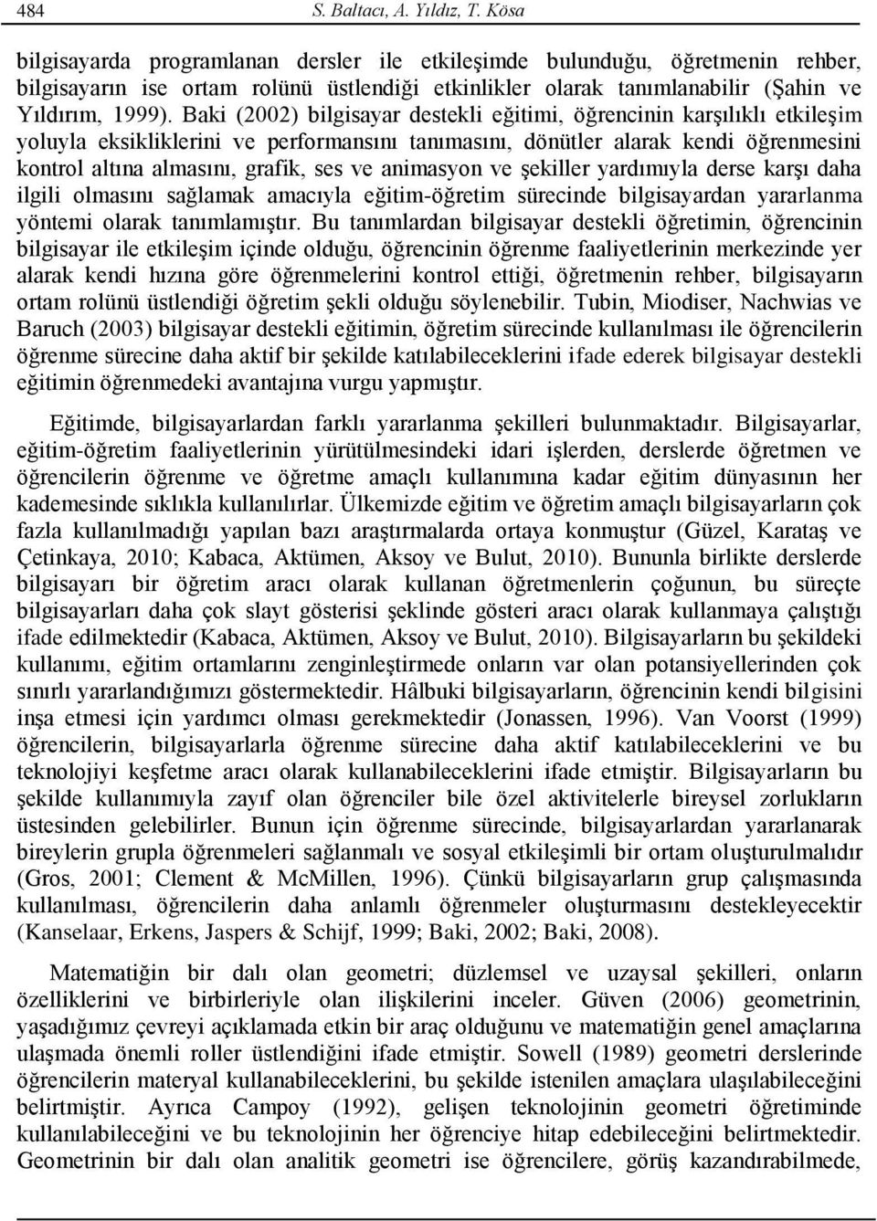 Baki (2002) bilgisayar destekli eğitimi, öğrencinin karşılıklı etkileşim yoluyla eksikliklerini ve performansını tanımasını, dönütler alarak kendi öğrenmesini kontrol altına almasını, grafik, ses ve