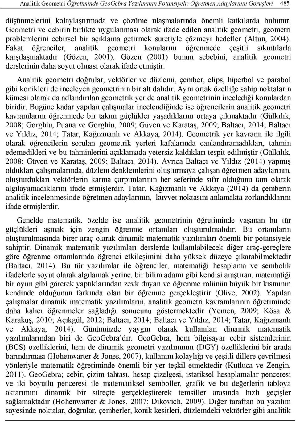 Fakat öğrenciler, analitik geometri konularını öğrenmede çeşitli sıkıntılarla karşılaşmaktadır (Gözen, 2001).