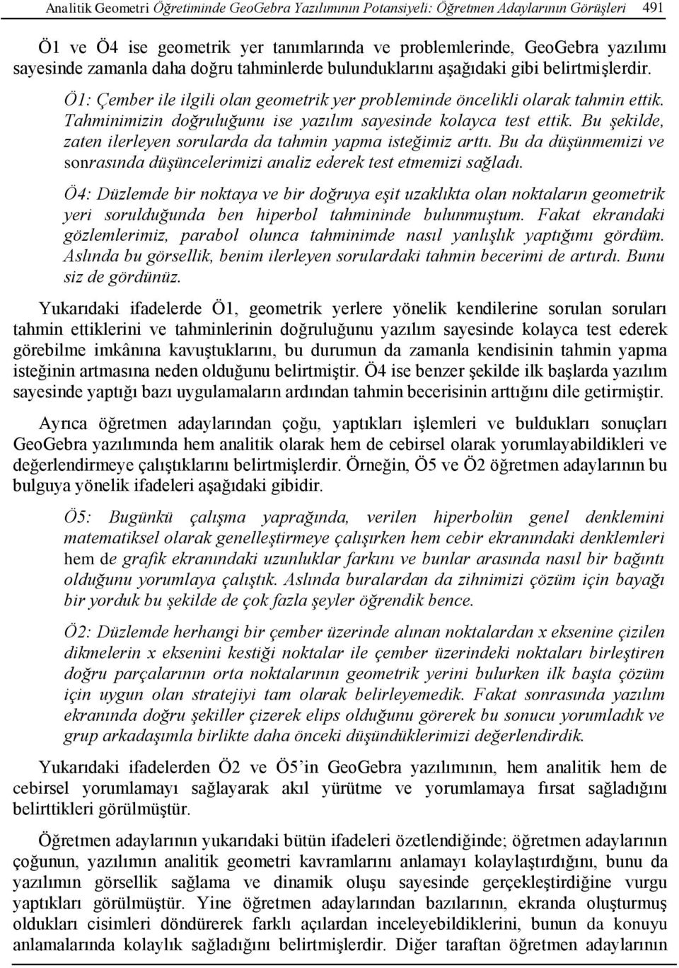 Tahminimizin doğruluğunu ise yazılım sayesinde kolayca test ettik. Bu şekilde, zaten ilerleyen sorularda da tahmin yapma isteğimiz arttı.