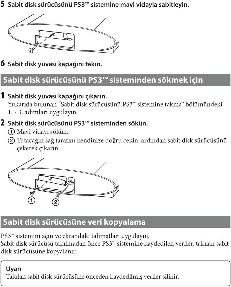 adımları uygulayın. 2 Sabit disk sürücüsünü PS3 sisteminden sökün. Mavi vidayı sökün. Tutacağın sağ tarafını kendinize doğru çekin, ardından sabit disk sürücüsünü çekerek çıkarın.