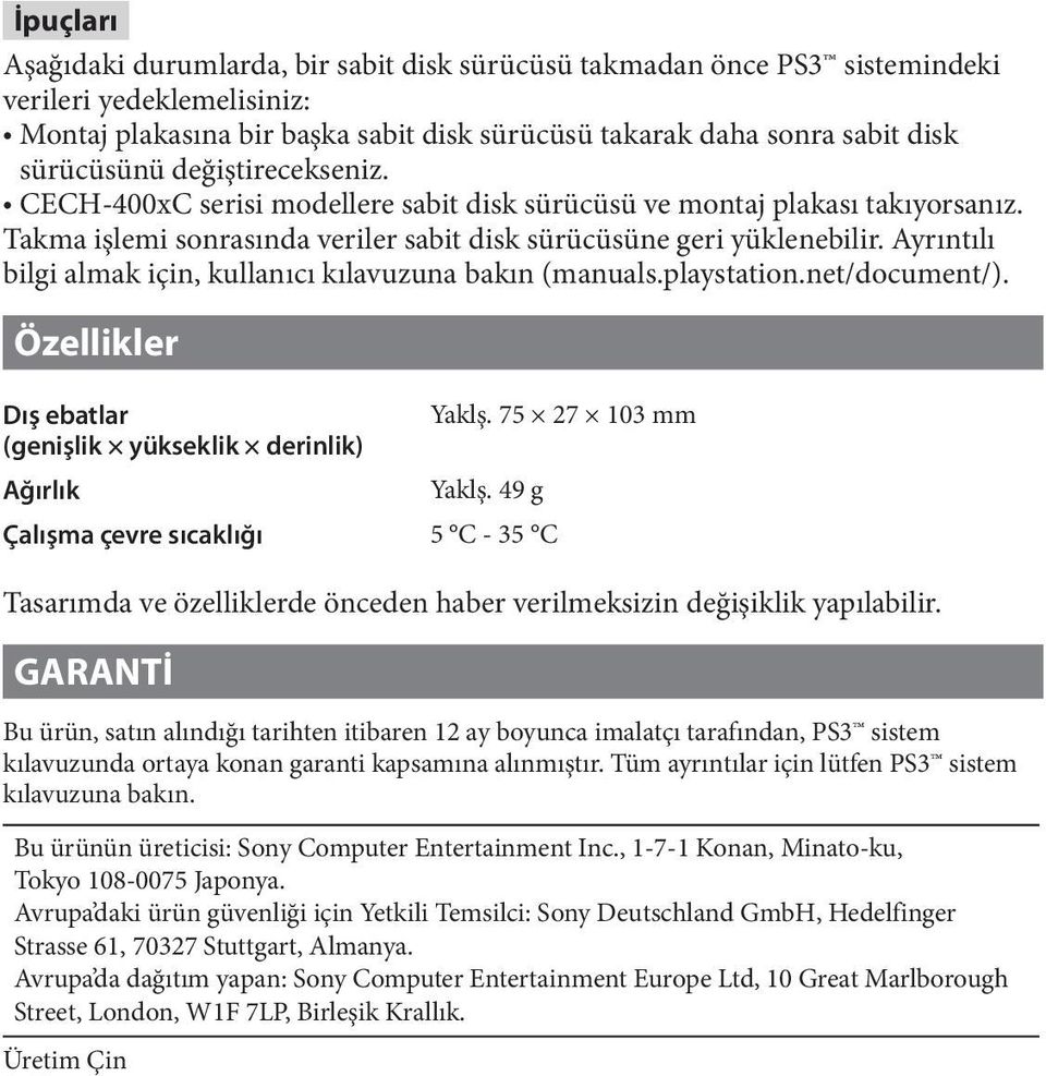 Ayrıntılı bilgi almak için, kullanıcı kılavuzuna bakın (manuals.playstation.net/document/). Özellikler Dış ebatlar Yaklş. 75 27 103 mm (genişlik yükseklik derinlik) Ağırlık Yaklş.