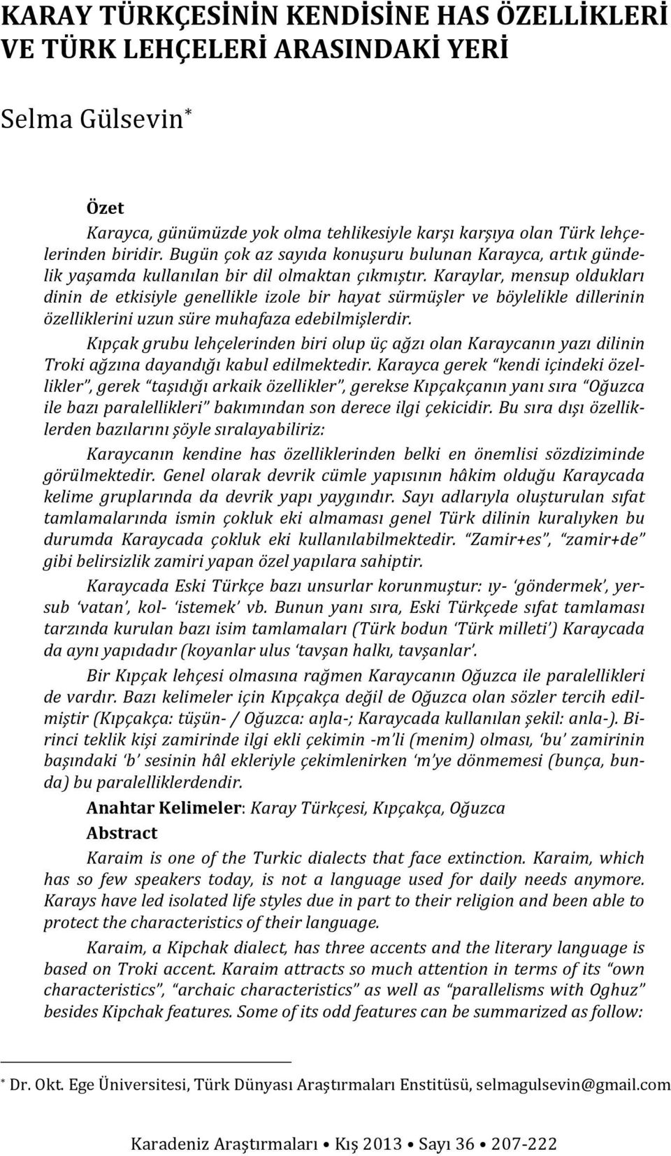 Karaylar, mensup oldukları dinin de etkisiyle genellikle izole bir hayat sürmüşler ve böylelikle dillerinin özelliklerini uzun süre muhafaza edebilmişlerdir.