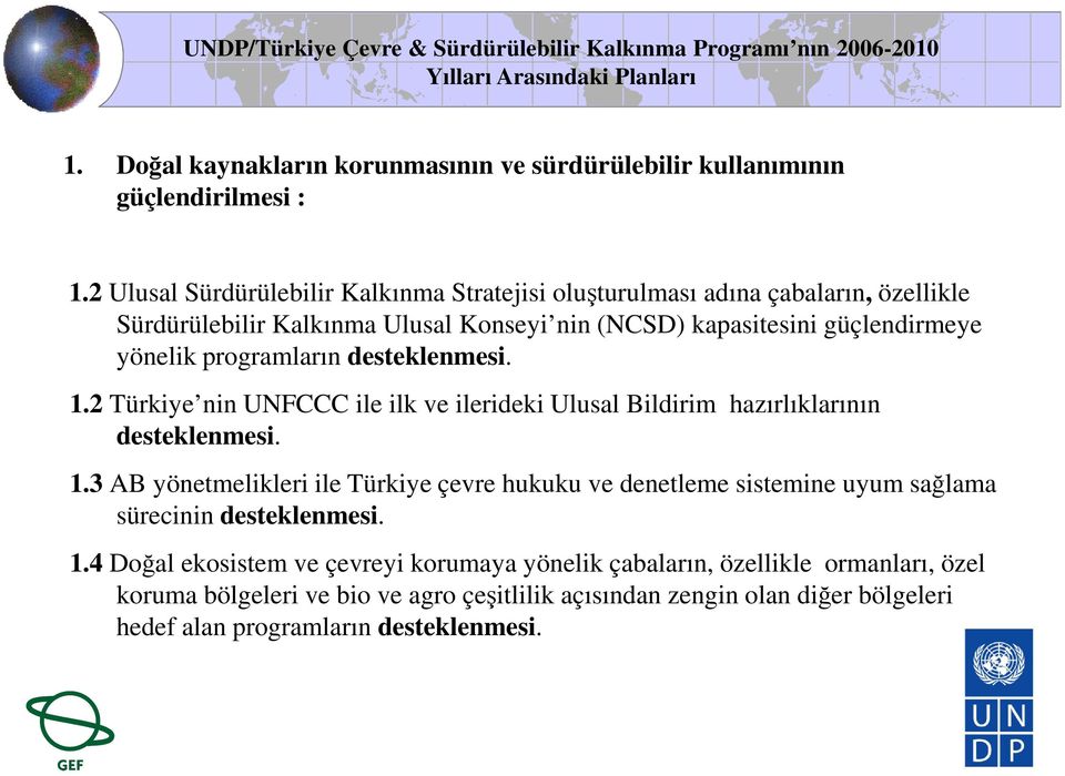 desteklenmesi. 1.2 Türkiye nin UNFCCC ile ilk ve ilerideki Ulusal Bildirim hazırlıklarının desteklenmesi. 1.3 AB yönetmelikleri ile Türkiye çevre hukuku ve denetleme sistemine uyum sağlama sürecinin desteklenmesi.