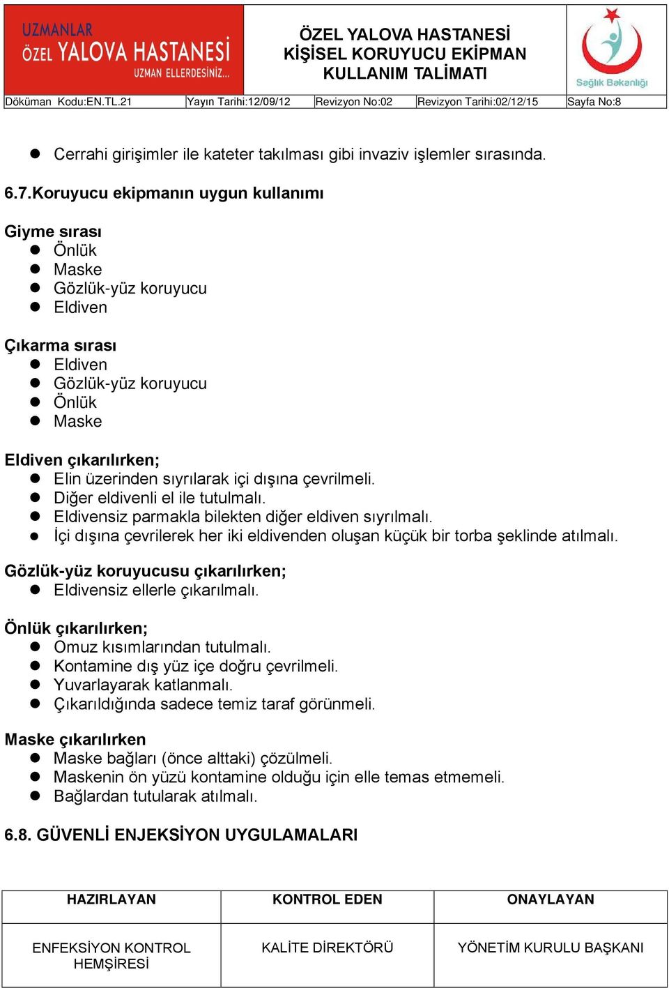 dışına çevrilmeli. Diğer eldivenli el ile tutulmalı. Eldivensiz parmakla bilekten diğer eldiven sıyrılmalı. İçi dışına çevrilerek her iki eldivenden oluşan küçük bir torba şeklinde atılmalı.