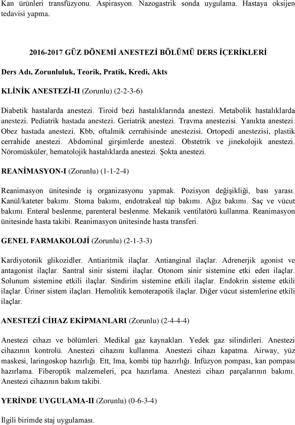 Pediatrik hastada anestezi. Geriatrik anestezi. Travma anestezisi. Yanıkta anestezi. Obez hastada anestezi. Kbb, oftalmik cerrahisinde anestezisi. Ortopedi anestezisi, plastik cerrahide anestezi.