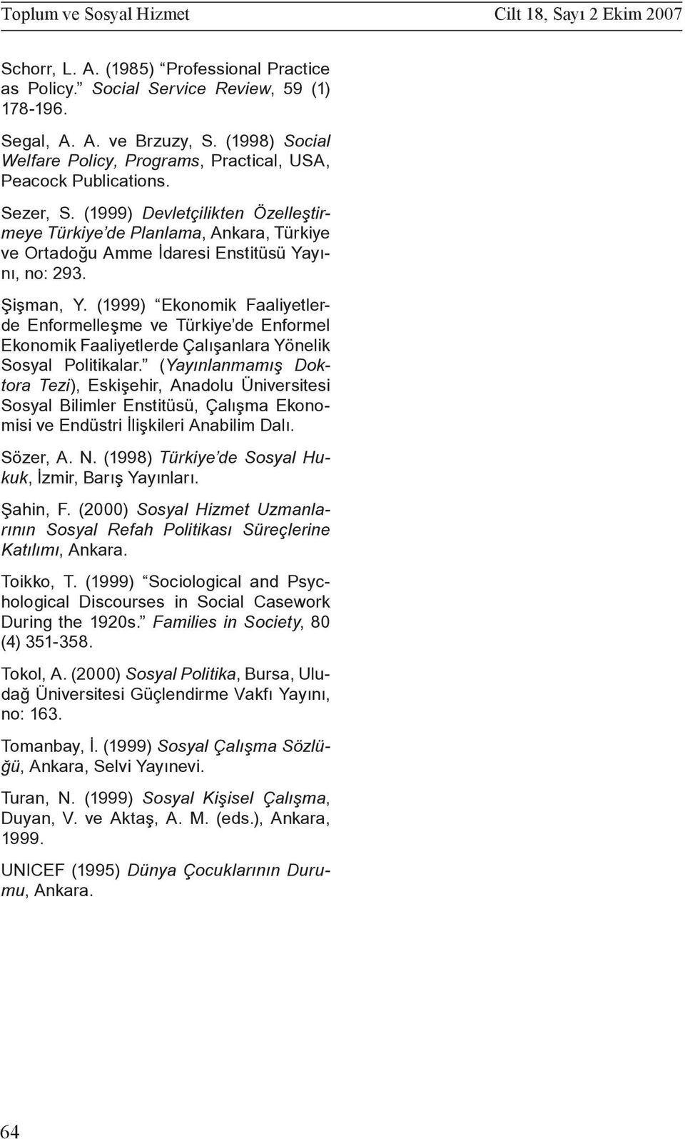 (1999) Devletçilikten Özelleştirmeye Türkiye de Planlama, Ankara, Türkiye ve Ortadoğu Amme İdaresi Enstitüsü Yayını, no: 293. Şişman, Y.