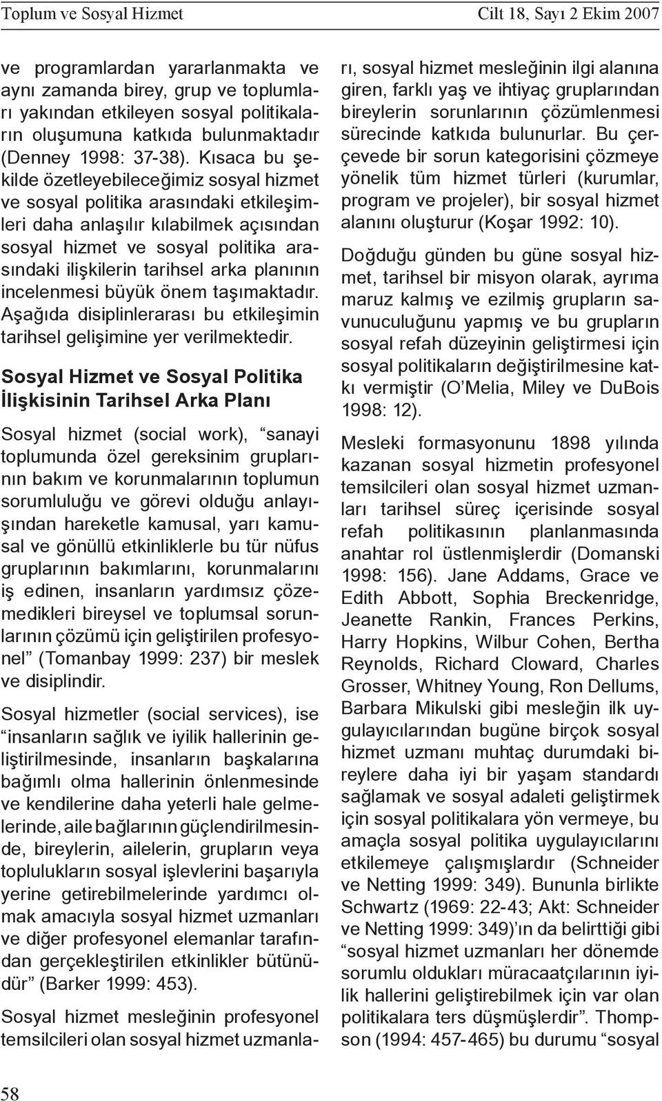 Kısaca bu şekilde özetleyebileceğimiz sosyal hizmet ve sosyal politika arasındaki etkileşimleri daha anlaşılır kılabilmek açısından sosyal hizmet ve sosyal politika arasındaki ilişkilerin tarihsel