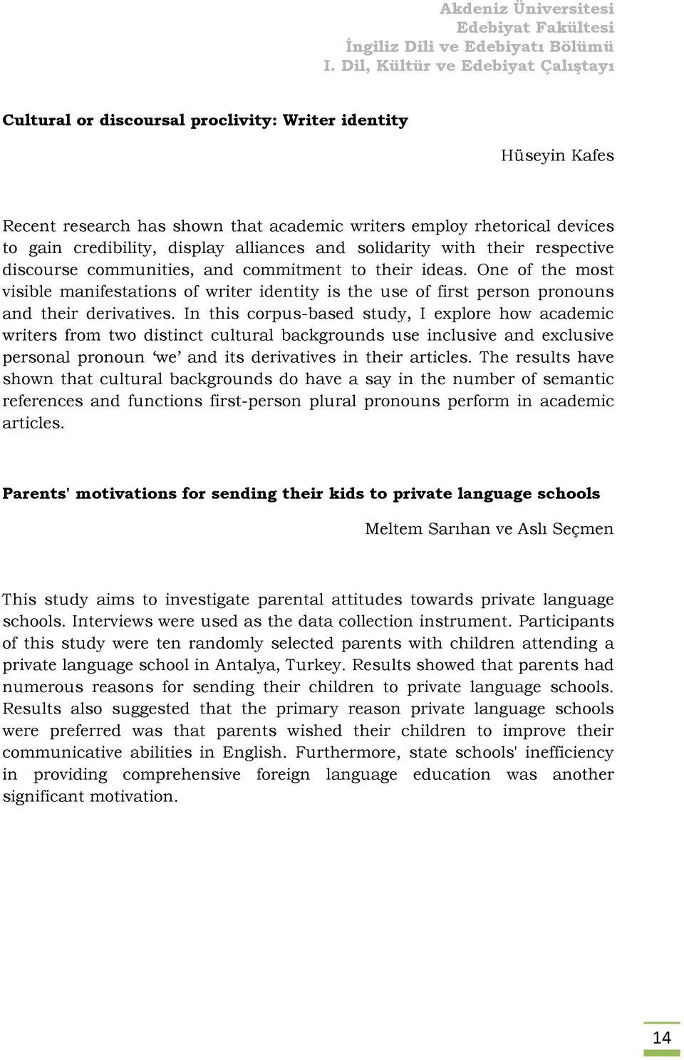 In this corpus-based study, I explore how academic writers from two distinct cultural backgrounds use inclusive and exclusive personal pronoun we and its derivatives in their articles.