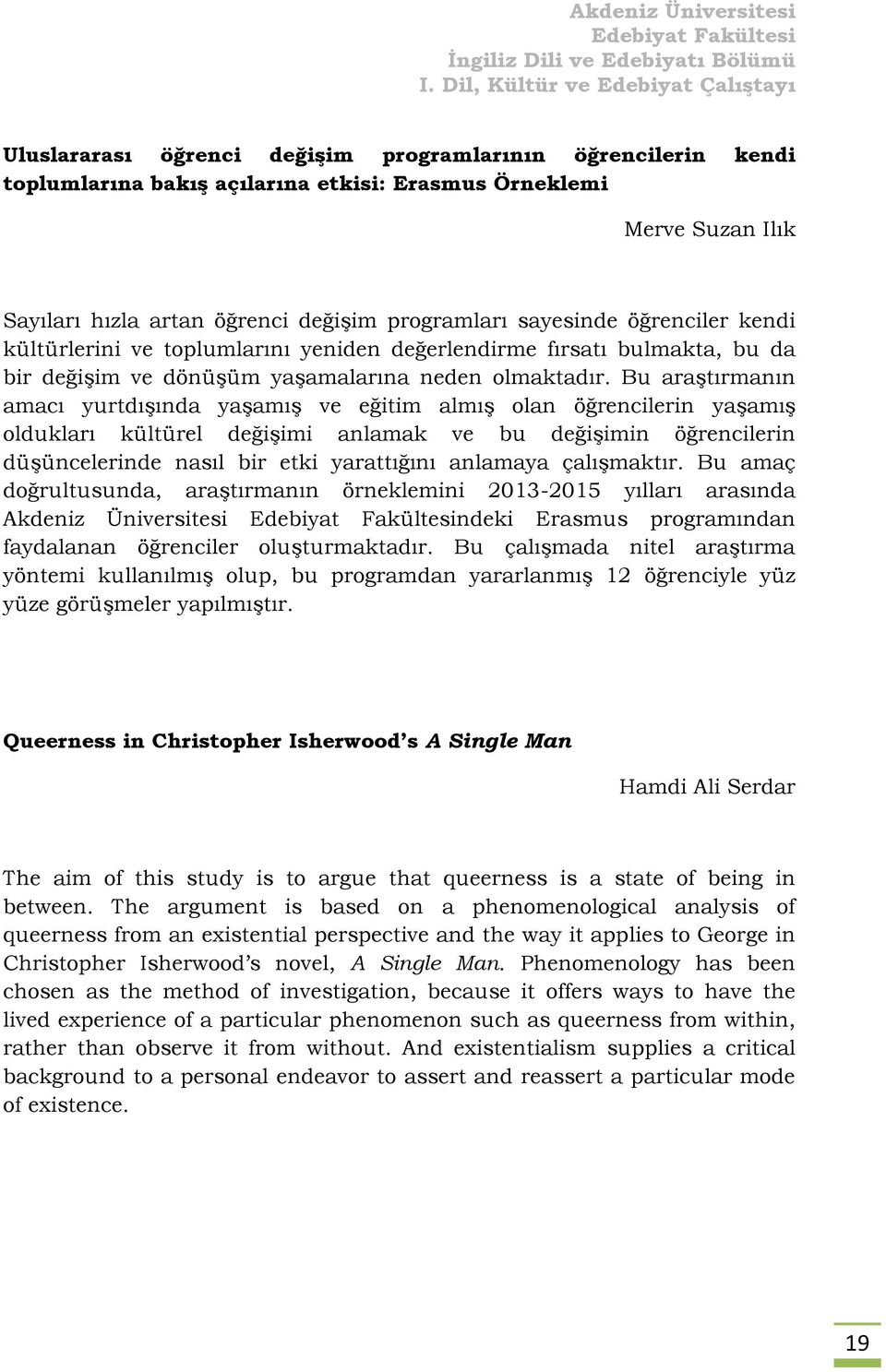 Bu araştırmanın amacı yurtdışında yaşamış ve eğitim almış olan öğrencilerin yaşamış oldukları kültürel değişimi anlamak ve bu değişimin öğrencilerin düşüncelerinde nasıl bir etki yarattığını anlamaya