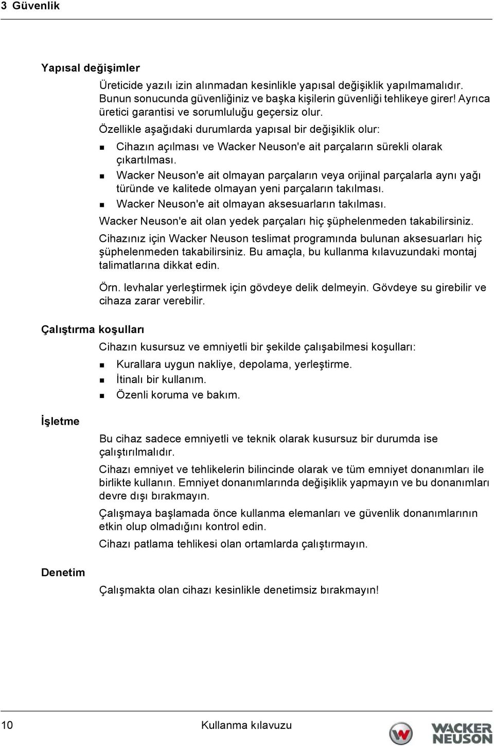 Wacker Neuson'e ait olmayan parçaların veya orijinal parçalarla aynı yağı türünde ve kalitede olmayan yeni parçaların takılması. Wacker Neuson'e ait olmayan aksesuarların takılması.