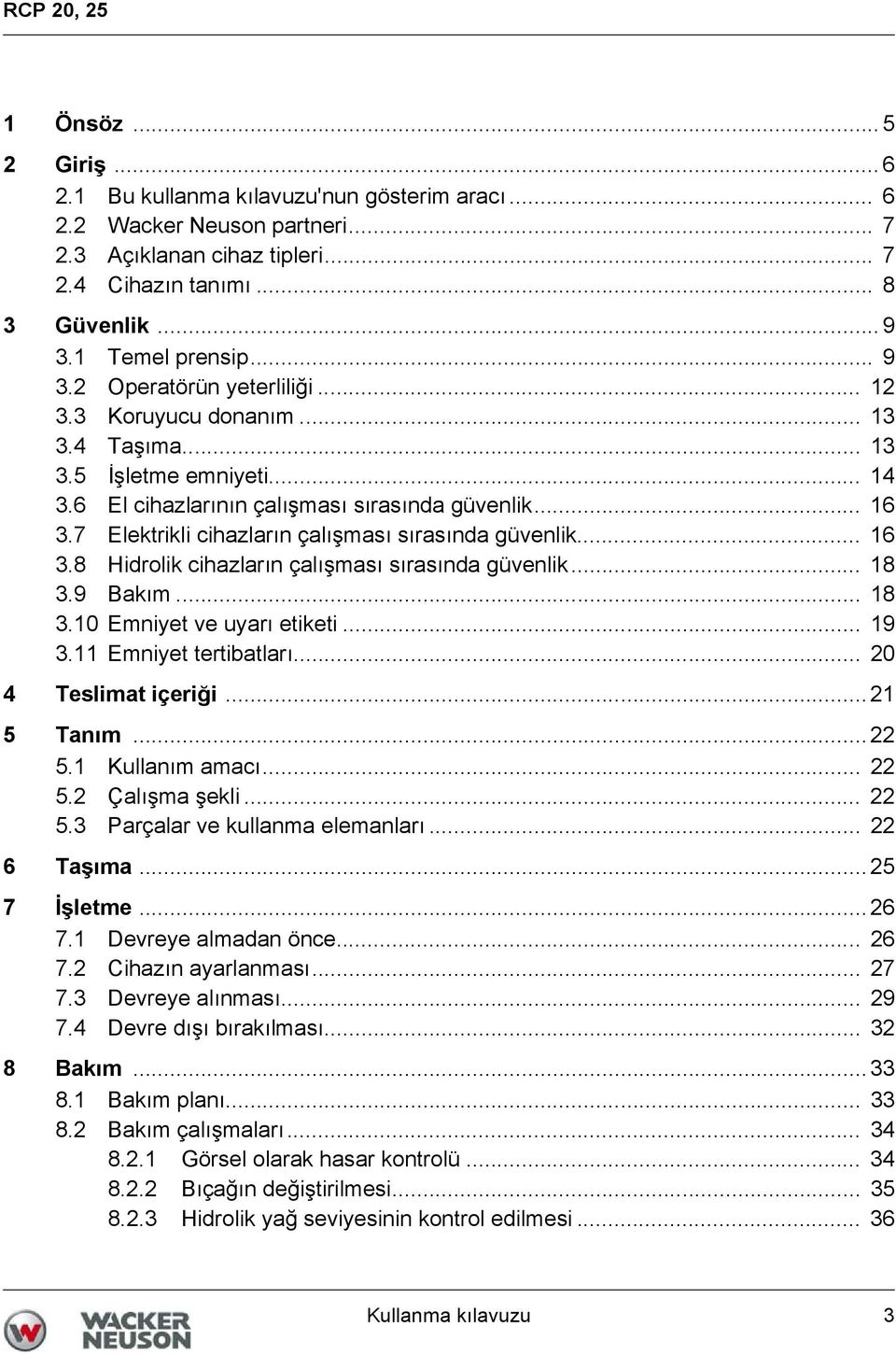 7 Elektrikli cihazların çalışması sırasında güvenlik... 16 3.8 Hidrolik cihazların çalışması sırasında güvenlik... 18 3.9 Bakım... 18 3.10 Emniyet ve uyarı etiketi... 19 3.11 Emniyet tertibatları.