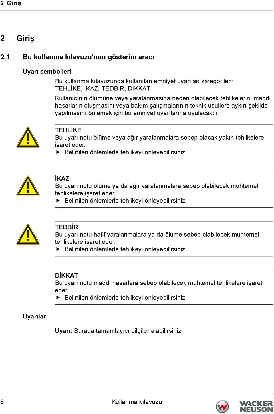 uyarılarına uyulacaktır. TEHLİKE Bu uyarı notu ölüme veya ağır yaralanmalara sebep olacak yakın tehlikelere işaret eder. Belirtilen önlemlerle tehlikeyi önleyebilirsiniz.