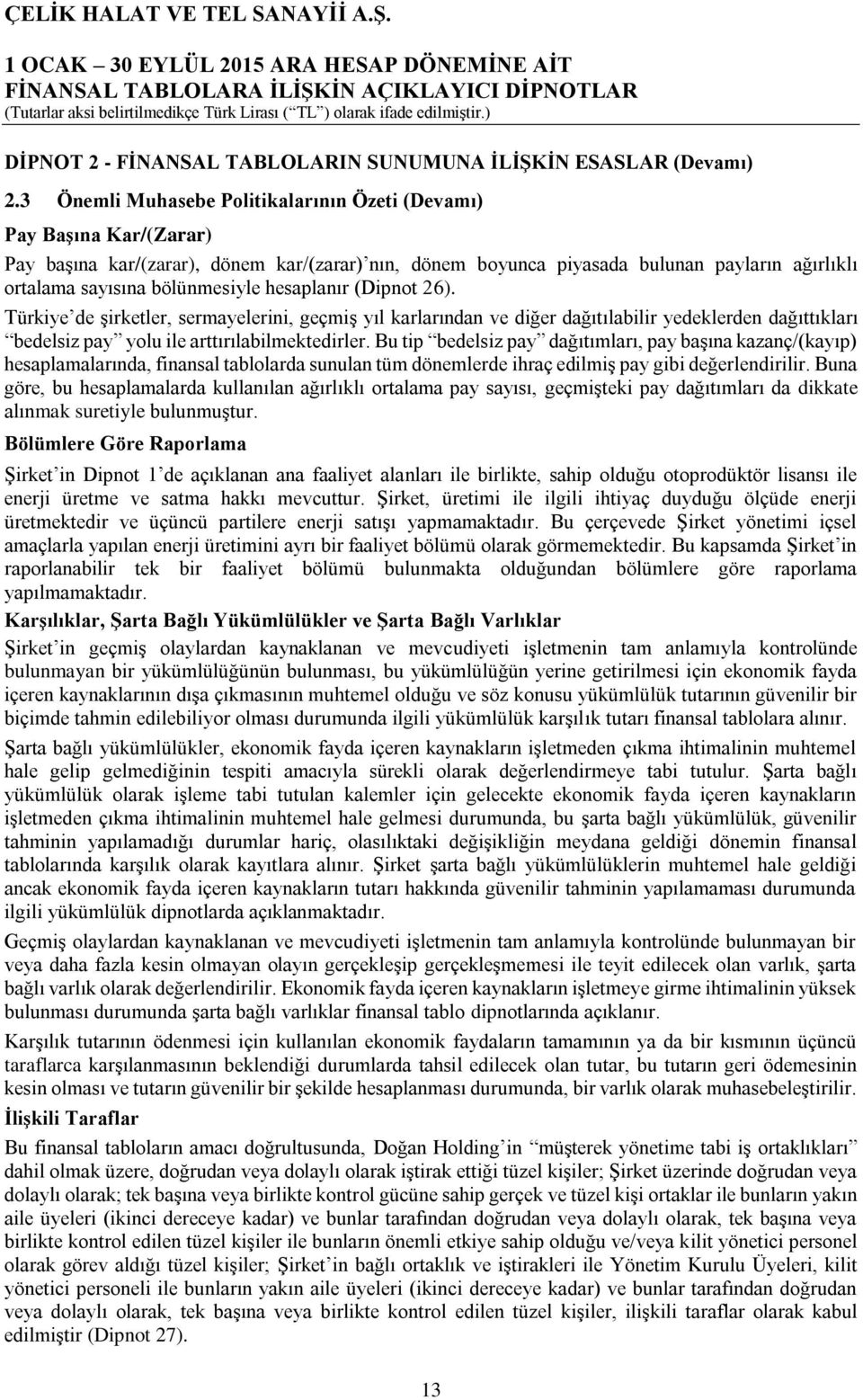 hesaplanır (Dipnot 26). Türkiye de şirketler, sermayelerini, geçmiş yıl karlarından ve diğer dağıtılabilir yedeklerden dağıttıkları bedelsiz pay yolu ile arttırılabilmektedirler.