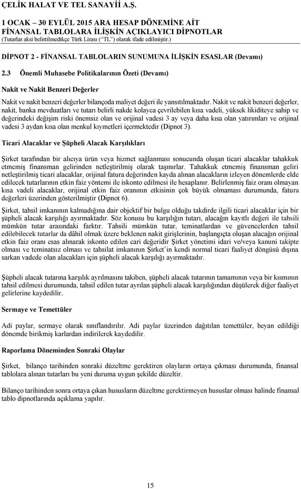 Nakit ve nakit benzeri değerler, nakit, banka mevduatları ve tutarı belirli nakde kolayca çevrilebilen kısa vadeli, yüksek likiditeye sahip ve değerindeki değişim riski önemsiz olan ve orijinal