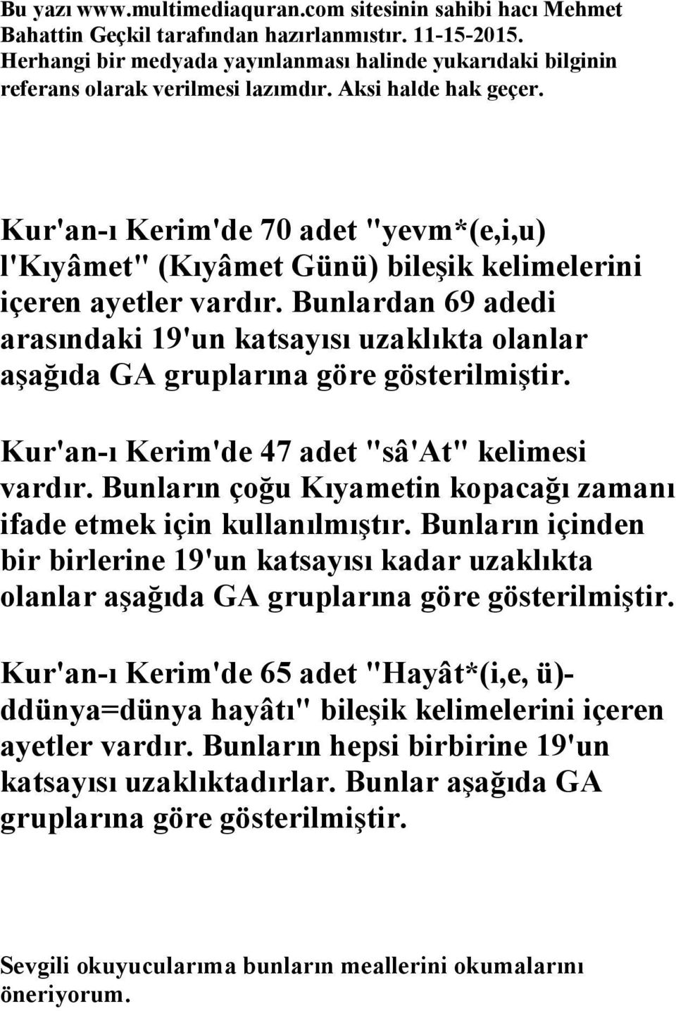 Kur'an-ı Kerim'de 70 adet "yevm*(e,i,u) l'kıyâmet" (Kıyâmet Günü) bileşik kelimelerini içeren ayetler vardır.