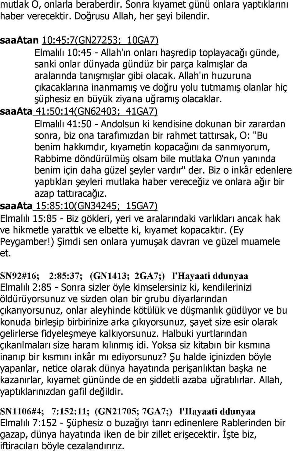 Allah'ın huzuruna çıkacaklarına inanmamış ve doğru yolu tutmamış olanlar hiç şüphesiz en büyük ziyana uğramış olacaklar.