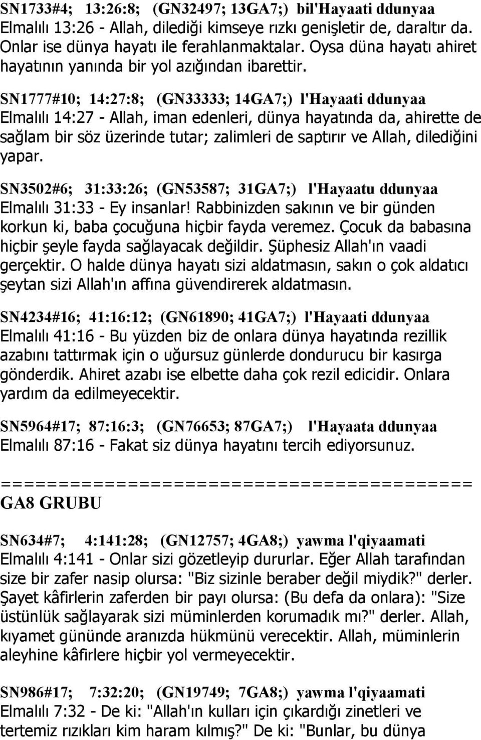 SN1777#10; 14:27:8; (GN33333; 14GA7;) l'hayaati ddunyaa Elmalılı 14:27 - Allah, iman edenleri, dünya hayatında da, ahirette de sağlam bir söz üzerinde tutar; zalimleri de saptırır ve Allah,