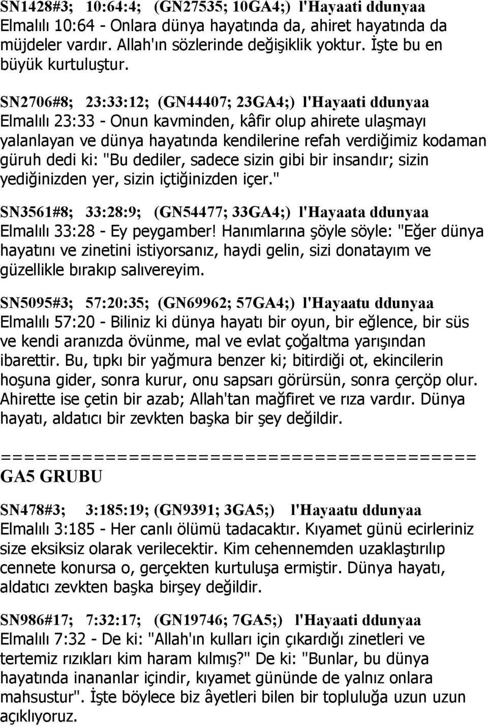 SN2706#8; 23:33:12; (GN44407; 23GA4;) l'hayaati ddunyaa Elmalılı 23:33 - Onun kavminden, kâfir olup ahirete ulaşmayı yalanlayan ve dünya hayatında kendilerine refah verdiğimiz kodaman güruh dedi ki: