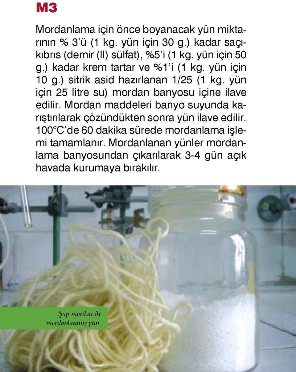 yün için 25 litre su) mordan banyosu içine ilave edilir. Mordan maddeleri banyo suyunda karıştırılarak çözündükten sonra yün ilave edilir.