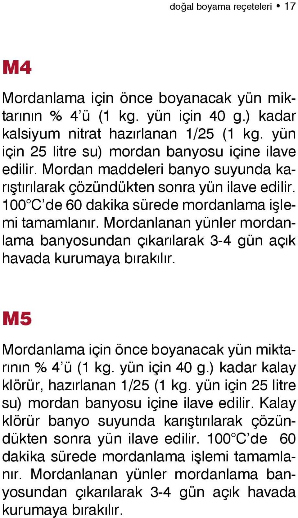 Mordanlanan yünler mordanlama banyosundan çıkarılarak 3-4 gün açık havada kurumaya bırakılır. M5 Mordanlama için önce boyanacak yün miktarının % 4 ü (1 kg. yün için 40 g.