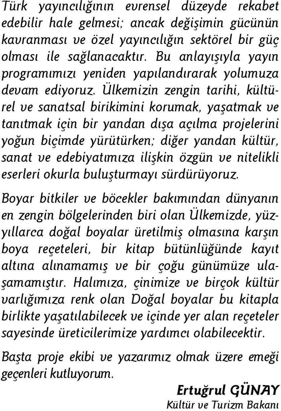 Ülkemizin zengin tarihi, kültürel ve sanatsal birikimini korumak, yaşatmak ve tanıtmak için bir yandan dışa açılma projelerini yoğun biçimde yürütürken; diğer yandan kültür, sanat ve edebiyatımıza