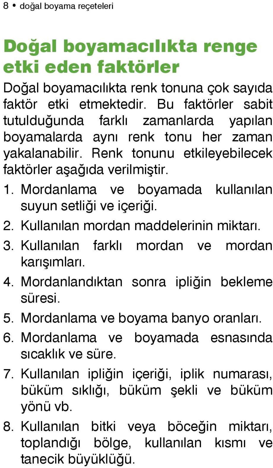 Mordanlama ve boyamada kullanılan suyun setliği ve içeriği. 2. Kullanılan mordan maddelerinin miktarı. 3. Kullanılan farklı mordan ve mordan karışımları. 4.