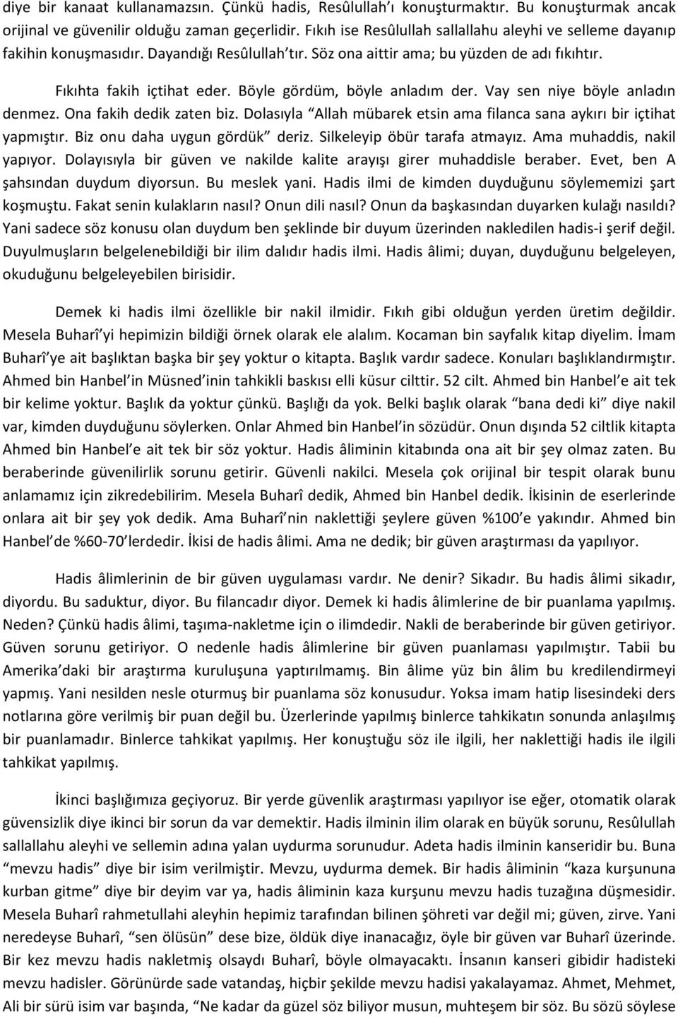 Böyle gördüm, böyle anladım der. Vay sen niye böyle anladın denmez. Ona fakih dedik zaten biz. Dolasıyla Allah mübarek etsin ama filanca sana aykırı bir içtihat yapmıştır.