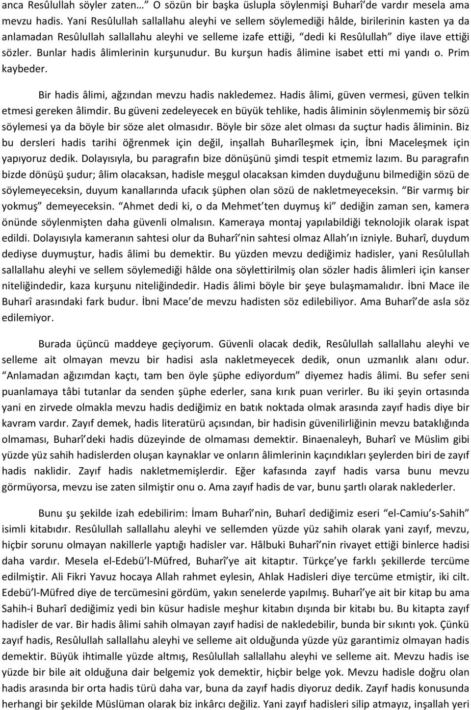 Bunlar hadis âlimlerinin kurşunudur. Bu kurşun hadis âlimine isabet etti mi yandı o. Prim kaybeder. Bir hadis âlimi, ağzından mevzu hadis nakledemez.