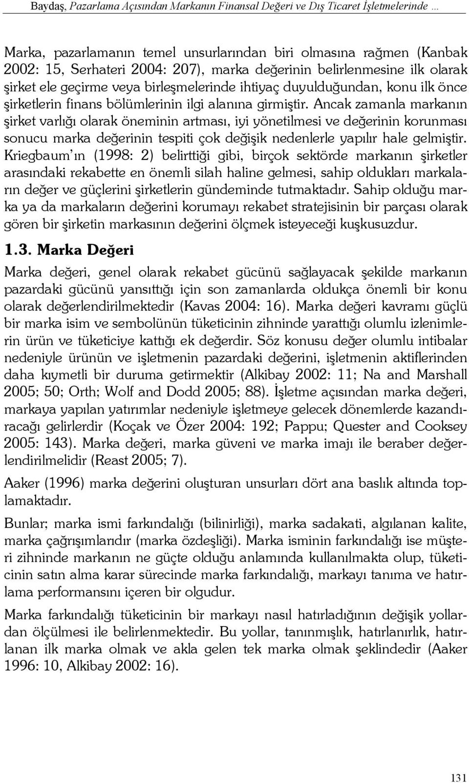 Ancak zamanla markanın şirket varlığı olarak öneminin artması, iyi yönetilmesi ve değerinin korunması sonucu marka değerinin tespiti çok değişik nedenlerle yapılır hale gelmiştir.