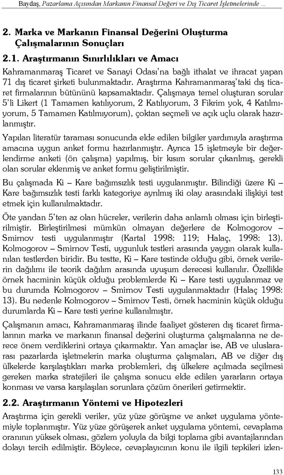 Araştırma Kahramanmaraş taki dış ticaret firmalarının bütününü kapsamaktadır.